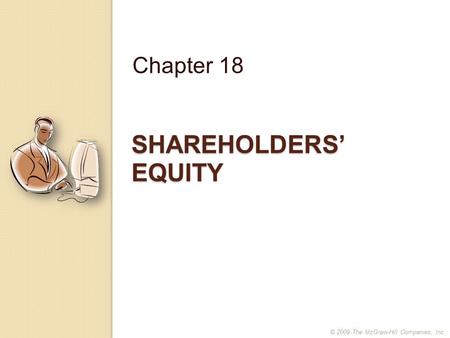 SHAREHOLDERS’ EQUITY Chapter 18 © 2009 The McGraw-Hill Companies, Inc.