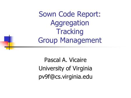 Sown Code Report: Aggregation Tracking Group Management Pascal A. Vicaire University of Virginia