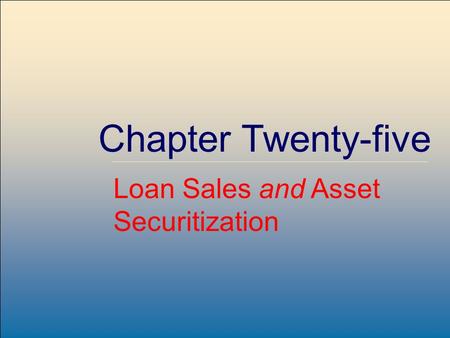 McGraw-Hill /Irwin Copyright © 2004 by The McGraw-Hill Companies, Inc. All rights reserved. 25-1 Chapter Twenty-five Loan Sales and Asset Securitization.