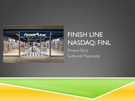 FINISH LINE NASDAQ: FINL Shreyas Garg Sudhamsh Tippireddy.