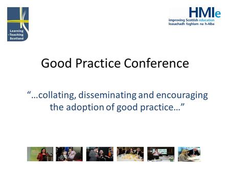 Good Practice Conference “…collating, disseminating and encouraging the adoption of good practice…”