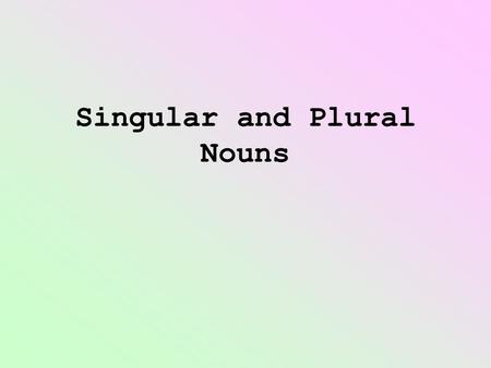 Singular and Plural Nouns