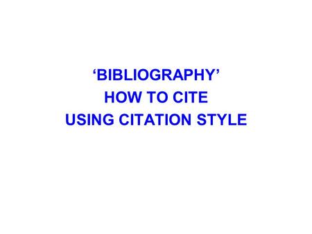 ‘BIBLIOGRAPHY’ HOW TO CITE USING CITATION STYLE