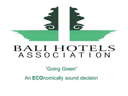 “Going Green” An ECOnomically sound decision. Bali Hotel Association Bali Hotels Association(formerly Casa Grande) is an association of General Managers.