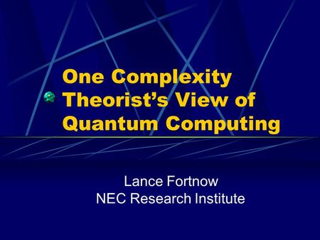 One Complexity Theorist’s View of Quantum Computing Lance Fortnow NEC Research Institute.