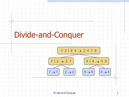 Divide-and-Conquer 7 2  9 4   2   4   7