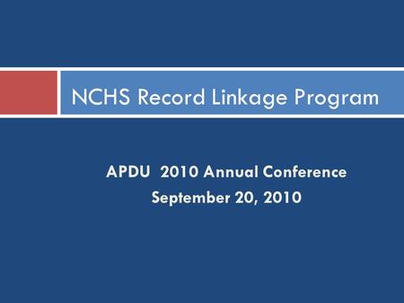 APDU 2010 Annual Conference September 20, 2010 NCHS Record Linkage Program.