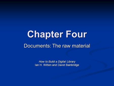 Chapter Four Documents: The raw material How to Build a Digital Library Ian H. Witten and David Bainbridge.