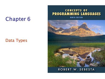 ISBN 0-321—49362-1 Chapter 6 Data Types. Copyright © 2009 Addison-Wesley. All rights reserved.1-2 Chapter 6 Topics Introduction Primitive Data Types Character.