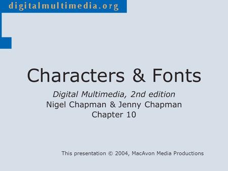 Digital Multimedia, 2nd edition Nigel Chapman & Jenny Chapman Chapter 10 This presentation © 2004, MacAvon Media Productions Characters & Fonts.