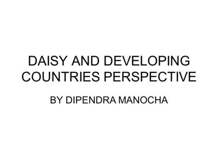 DAISY AND DEVELOPING COUNTRIES PERSPECTIVE BY DIPENDRA MANOCHA.