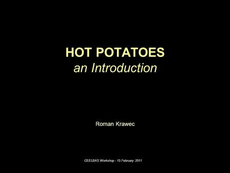 CEELBAS Workshop - 15 February 2011 HOT POTATOES an Introduction Roman Krawec.