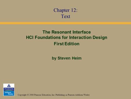 Copyright © 2008 Pearson Education, Inc. Publishing as Pearson Addison-Wesley The Resonant Interface HCI Foundations for Interaction Design First Edition.