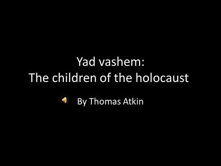 Yad vashem: The children of the holocaust. By Thomas Atkin.