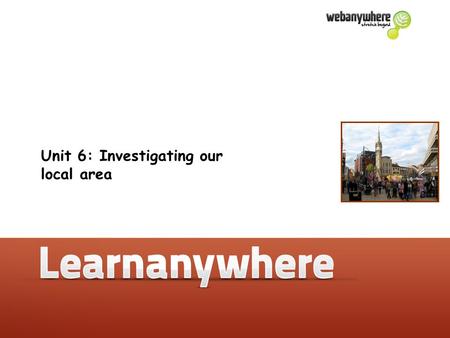 Unit 6: Investigating our local area. Geography Unit 6: Investigating our local area Where is our local area in relation to other places? The U.K.