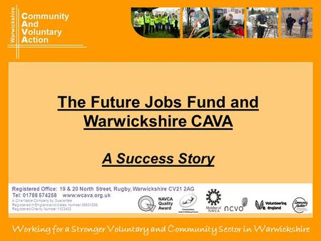 W orking for a s tronger V oluntary and C ommunity s ector in W arwickshire Registered Office: 19 & 20 North Street, Rugby, Warwickshire CV21 2AG Tel: