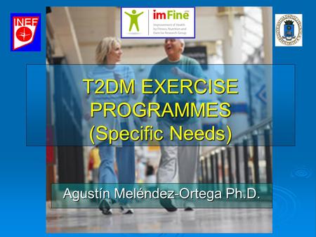 Pulse para añadir texto T2DM EXERCISE PROGRAMMES (Specific Needs) Agustín Meléndez-Ortega Ph.D.