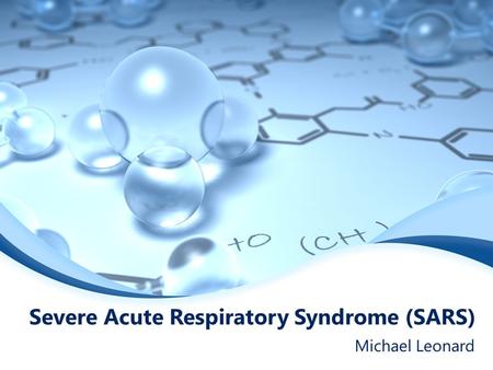 Severe Acute Respiratory Syndrome (SARS) Michael Leonard.