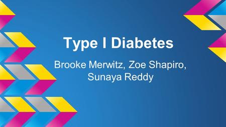 Type I Diabetes Brooke Merwitz, Zoe Shapiro, Sunaya Reddy.