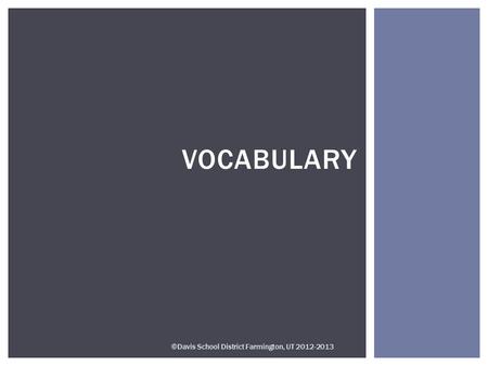 VOCABULARY ©Davis School District Farmington, UT 2012-2013.