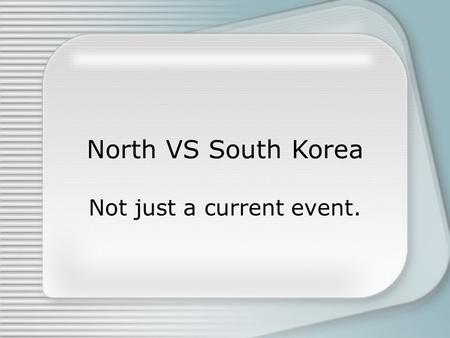 North VS South Korea Not just a current event.. Tuesday November 22 At approximately 8:50 am (Montreal time) South Korea reported North Korean shells.