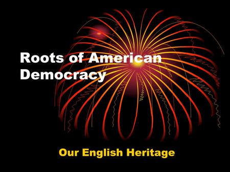 Roots of American Democracy Our English Heritage.