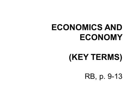 ECONOMICS AND ECONOMY (KEY TERMS) RB, p. 9-13. PRINCIPLES OF ECONOMICS THE CROATIAN ECONOMY ECONOMICAL CAR ECONOMIC CRISIS A DISTINGUISHED ECONOMIST A.