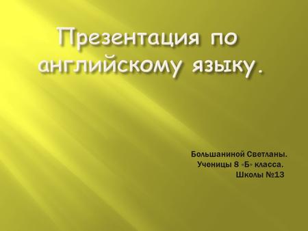 Большаниной Светланы. Ученицы 8 «Б» класса. Школы №13.