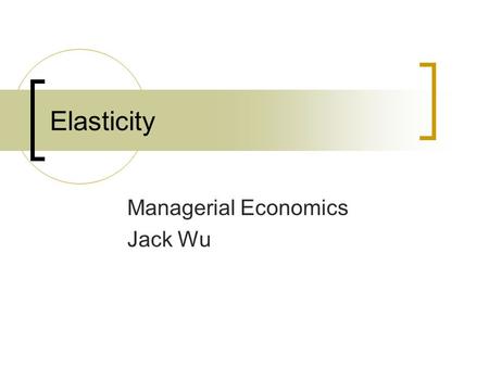 Elasticity Managerial Economics Jack Wu. American Airlines “ Extensive research and many years of experience have taught us that business travel demand.