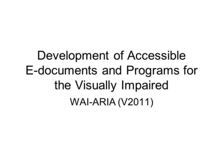 Development of Accessible E-documents and Programs for the Visually Impaired WAI-ARIA (V2011)