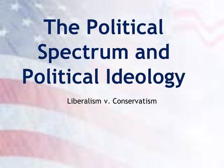 The Political Spectrum and Political Ideology