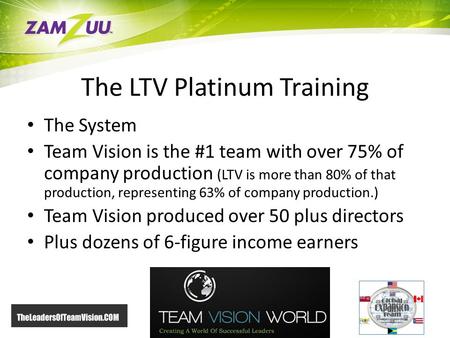 The LTV Platinum Training The System Team Vision is the #1 team with over 75% of company production (LTV is more than 80% of that production, representing.