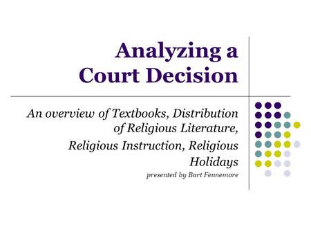 Analyzing a Court Decision An overview of Textbooks, Distribution of Religious Literature, Religious Instruction, Religious Holidays presented by Bart.