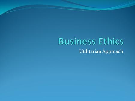 Utilitarian Approach. Utilitarianism The founder of classical utilitarianism is Jeremy Bentham. According to Bentham human beings always try to avoid.