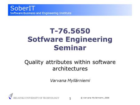 SoberIT Software Business and Engineering Institute HELSINKI UNIVERSITY OF TECHNOLOGY © Varvana Myllärniemi, 2006 1 T-76.5650 Sotfware Engineering Seminar.