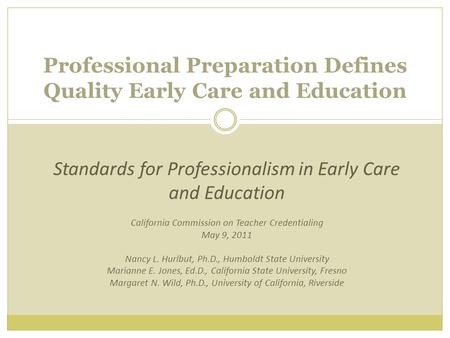 Professional Preparation Defines Quality Early Care and Education Standards for Professionalism in Early Care and Education California Commission on Teacher.