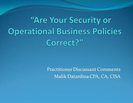 Practitioner Discussant Comments Malik Datardina CPA, CA, CISA.