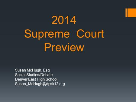 2014 Supreme Court Preview Susan McHugh, Esq Social Studies/Debate Denver East High School