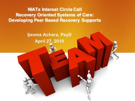 NIATx Interest Circle Call Recovery Oriented Systems of Care: Developing Peer Based Recovery Supports Ijeoma Achara, PsyD April 27, 2010.