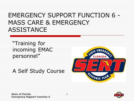 State of Florida Emergency Support Function 6 1 EMERGENCY SUPPORT FUNCTION 6 - MASS CARE & EMERGENCY ASSISTANCE “Training for incoming EMAC personnel”