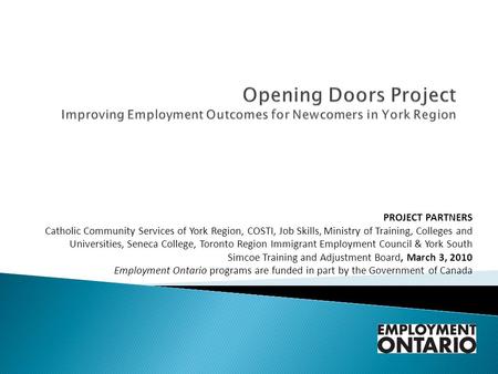 PROJECT PARTNERS Catholic Community Services of York Region, COSTI, Job Skills, Ministry of Training, Colleges and Universities, Seneca College, Toronto.