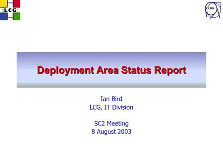 CERN Deployment Area Status Report Ian Bird LCG, IT Division SC2 Meeting 8 August 2003.