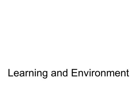 Learning and Environment. Factors in the Environment Community Family School Peers.