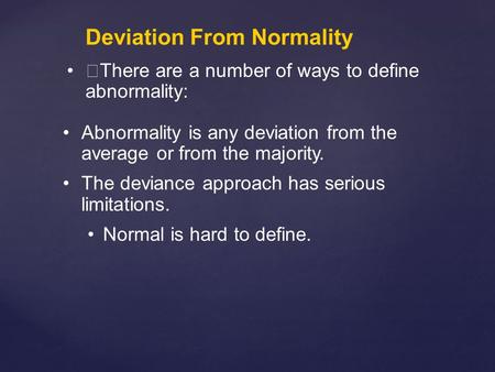 There are a number of ways to define abnormality: Abnormality is any deviation from the average or from the majority. The deviance approach has serious.