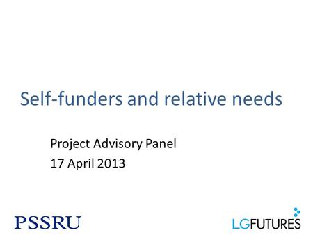 Self-funders and relative needs Project Advisory Panel 17 April 2013.