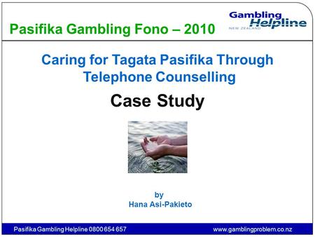 Pasifika Gambling Helpline 0800 654 657www.gamblingproblem.co.nz Pasifika Gambling Fono – 2010 Caring for Tagata Pasifika Through Telephone Counselling.