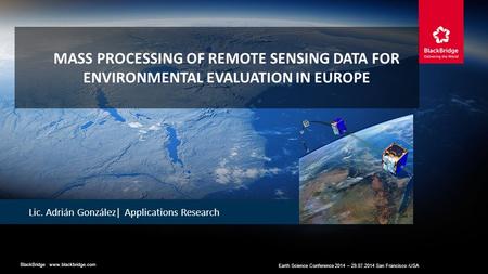 BlackBridge | www.blackbridge.com Earth Science Conference 2014 – 29.07.20USA Earth Science Conference 2014 – 29.07.2014 San Francisco - USA MASS PROCESSING.