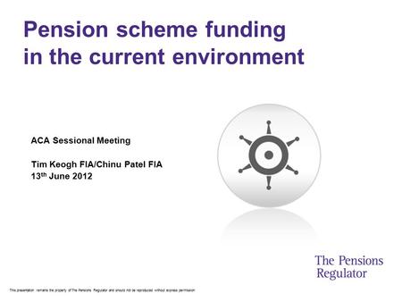 This presentation remains the property of The Pensions Regulator and should not be reproduced without express permission Pension scheme funding in the.