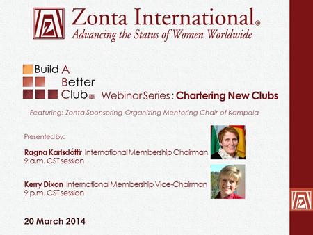 Webinar Series : Chartering New Clubs Featuring: Zonta Sponsoring Organizing Mentoring Chair of Kampala Presented by: Ragna Karlsdóttir International Membership.