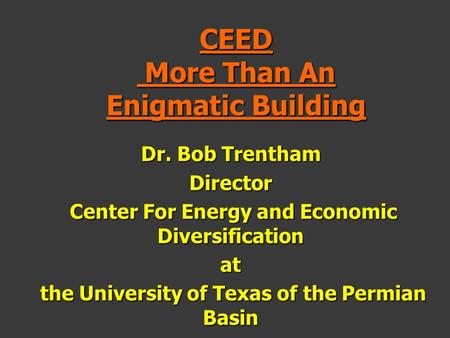 CEED More Than An Enigmatic Building Dr. Bob Trentham Director Center For Energy and Economic Diversification Center For Energy and Economic Diversificationat.